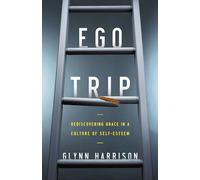 Ego Trip: Rediscovering Grace in a Culture of Self-Esteem