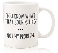 EgoDream Funny Coffee Mugs, You Know What That Sounds Like, Not My Problem, White Mugs 11 Oz
