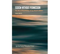 Egoism Without Permission: The Moral Psychology of Ayn Rand's Ethics (Ayn Rand Society Philosophical Studies)
