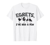 Egrets, I've had a few - Egret birdwatching T-Shirt