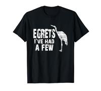 Egrets I've Had a Few Funny Birding Bird Watching For Birder T-Shirt