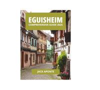 EGUISHEIM COMPREHENSIVE GUIDE 2025