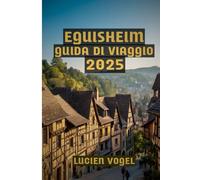 Eguisheim Guida di Viaggio 2025: Scopri la magia di Eguisheim: vino, storia e angoli nascosti nel villaggio più bello di Francia