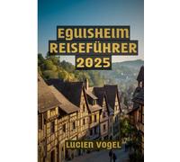 Eguisheim Reiseführer 2025: Entdecken Sie den Zauber von Eguisheim: Wein, Geschichte und versteckte Ecken im schönsten Dorf Frankreichs