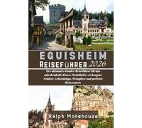 Eguisheim Reiseführer 2026: Der ultimative Insider-Reiseführer für das märchenhafte Elsass: Weindörfer, verborgene Schätze, Geheimtipps, Weingüter und perfekte Reiserouten