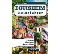 EGUISHEIM REISEFÜHRER: Wo mittelalterlicher Charme auf elsässische Weinkultur im schönsten Dorf Frankreichs trifft