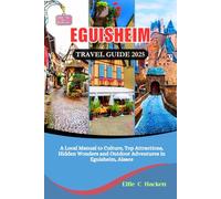 Eguisheim Travel Guide 2025: A Local Manual to Culture, Top Attractions, Hidden Wonders and Outdoor Adventures in Eguisheim, Alsace