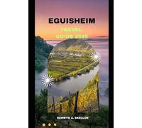 EGUISHEIM TRAVEL GUIDE 2025 (Around the Globe: 2025 Travel Collection)