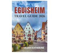 EGUISHEIM TRAVEL GUIDE 2026