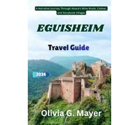Eguisheim Travel Guide 2026: A Narrative Journey Through Alsace’s Wine Route, Colmar, and Storybook Villages (Journeys Across Global Horizons: ... culture, & adventure in each destination)
