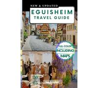 EGUISHEIM TRAVEL GUIDE: Beyond the Vineyards.