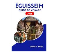 ÉGUISSEIM GUIDE DE VOYAGE 2026: Route des vins d'Alsace : secrets et villages médiévaux pittoresques