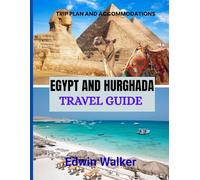 EGYPT AND HURGHADA TRAVEL GUIDE 2026: From Ancient Wonders to Red Sea Retreats: Where to Stay, What to Explore, and How to Experience Egypt and Hurghada