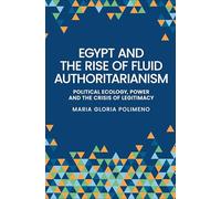 Egypt and the Rise of Fluid Authoritarianism: Political Ecology, Power and the Crisis of Legitimacy
