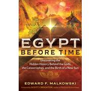 Egypt Before Time : Uncovering the Hidden History Behind the Gods, the Catastrophes, and the Birth of a New Sun