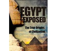 Egypt Exposed: The True Origins of Civilization