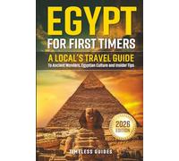 Egypt For First Timers: A Local’s Travel Guide To Ancient Wonders, Egyptian Culture and Insider Tips