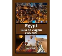 Egypt Guia de viagem 2025-2026: Explore Cairo, Luxor, Aswan, o Nilo, os resorts do Mar Vermelho e maravilhas antigas com dicas práticas e itinerários