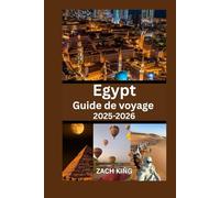 Egypt Guide de voyage 2025-2026: Explorez Le Caire, Louxor, Assouan, le Nil, les stations balnéaires de la mer Rouge et les merveilles antiques avec ... du Monde : Voyages Authentiques)