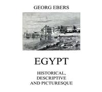 Egypt: Historical, Descriptive and Picturesque