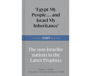 Egypt My People... and Israel My Inheritance: The Non-Israelite Nations in the Latter Prophets (New Studies in Biblical Theology)