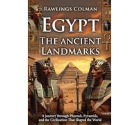 Egypt: The Ancient Landmarks: A Journey Through Pharaohs, Pyramids, and the Civilization That Shaped the World