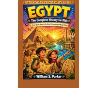 EGYPT: The Complete History for Kids: From Quiet Deserts to Great Pyramids and Busy Cities