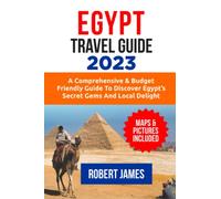 Egypt Travel Guide 2023: A Comprehensive & Budget-Friendly Guide To Discover Egypt's Secret Gems and Local Delights (Travel Guides & Tours)