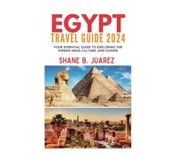 EGYPT TRAVEL GUIDE 2024: Your Essential Guide to Exploring the Hidden Gems, Culture, and Cuisine (Travel Guides)