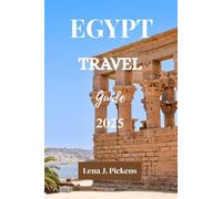 EGYPT TRAVEL GUIDE 2025: The Ultimate Guide to Egypt’s Ancient Wonders, Hidden Gems, and Luxury Escapes