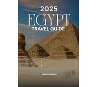 EGYPT TRAVEL GUIDE 2025: Unveiling Ancient Wonders and Modern Marvels