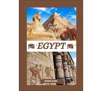 EGYPT TRAVEL GUIDE 2025: Unveiling Egypt: Top Places to Visit, Best Time to Go, Hotels, Visa Requirements, Transportation Tips, and Many More