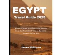 EGYPT Travel Guide 2025: Witness History: Your Immersive Journey from the Pyramids of Giza to the Coral Reefs of the Red Sea