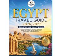 Egypt Travel Guide 2026-2027: Cairo, the Nile Valley & Sinai: A Practical Guide to the Pyramids of Giza, Luxor, Aswan, Nile Cruises, Red Sea Beaches, Local Culture, Food, Safety & Itineraries