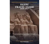 Egypt Travel Guide 2026-2027: Cairo, the Pyramids, Nile Journeys, Ancient Temples, Red Sea Resorts, Desert Adventures, Culture, Food, and Practical Itineraries