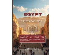 Egypt Travel Guide 2026: A Practical and Immersive Travel Companion to Egypt’s Top Destinations, Local Experiences, and Timeless Heritage