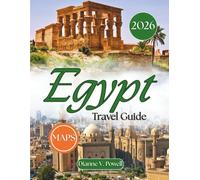 Egypt Travel Guide 2026: Cairo & the Pyramids, Luxor’s Ancient Temples, Nile Cruises & River Adventures, Red Sea Resorts & Diving, Desert Oases & Sand Dunes, Alexandria's Mediterrane With Maps & More