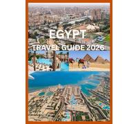 EGYPT TRAVEL GUIDE 2026: Your Complete Handbook for Egypt’s History, Culture & Adventure