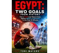 Egypt: Two Goals from History: How a 2-0 Lead Slipped Away Against Messi's Argentina in the Final 15 Minutes: 7 (World Cup 2026: The Nations, Teams and Players That Shook Football)