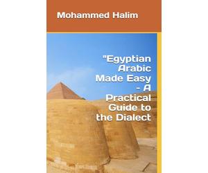"Egyptian Arabic Made Easy - A Practical Guide to the Dialect