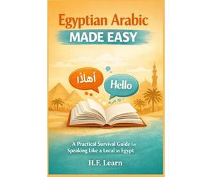 Egyptian Arabic Made Easy: A Practical Survival Guide for Speaking Like a Local in Egypt