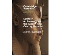 Egyptian Archaeology and the Twenty-First Century Museum (Elements in Ancient Egypt in Context)