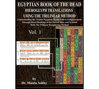 Egyptian Book of the Dead Hieroglyph Translations Using the Trilinear Method: Understanding the Mystic Path to Enlightenment Through Direct Readings ... Language With Trilinear Deciphering Method: 1