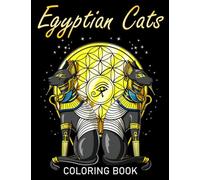 Egyptian Cats Coloring Book: Amazing Coloring Pages With Incredible Illustrations Unleash Creativity Energy For Teens, Adults Fun And Relaxation