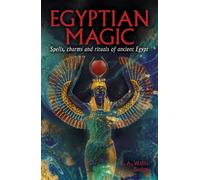 Egyptian Magic : Spells, charms and rituals of ancient Egypt