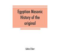 Egyptian masonic history of the original and unabridged ancient and Ninety-six (96 ⁰) Degree Rite of Memphis for the instruction and government of the craft