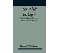 Egyptian Myth And Legend With Historical Narrative Notes On Race Problems Comparative Beliefs Etc.
