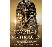 Egyptian Mythology: A Captivating Guide to the Myths and Legends of Ancient Egypt