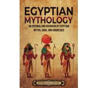 Egyptian Mythology: An Enthralling Overview of Egyptian Myths, Gods, and Goddesses (Egyptian Mythology and History)