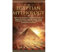 Egyptian Mythology: Explore The Mysterious Ancient Civilisation of Egypt, The Myths, Legends, History, Gods, Goddesses & More That Have Fascinated ... Legends, History, Gods, Goddesses & More
